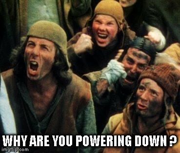 Python peasants | WHY ARE YOU POWERING DOWN ? | image tagged in python peasants | made w/ Imgflip meme maker