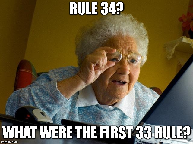 Grandma Finds The Internet | RULE 34? WHAT WERE THE FIRST 33 RULE? | image tagged in memes,grandma finds the internet | made w/ Imgflip meme maker