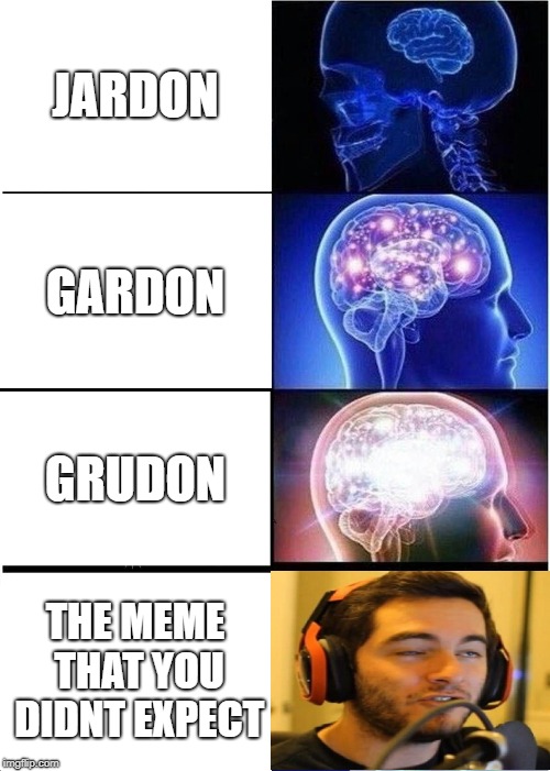 Expanding Brain | JARDON; GARDON; GRUDON; THE MEME THAT YOU DIDNT EXPECT | image tagged in memes,expanding brain | made w/ Imgflip meme maker