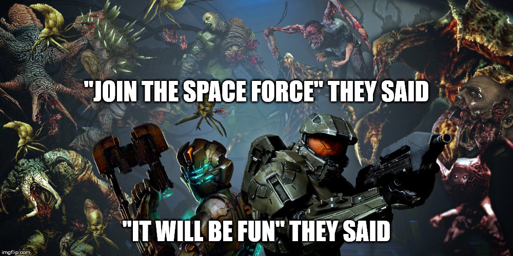 Join the Space Force they said | "JOIN THE SPACE FORCE" THEY SAID; "IT WILL BE FUN" THEY SAID | image tagged in spaceforce,it will be fun they said | made w/ Imgflip meme maker