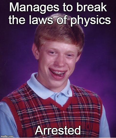 Bad Luck Brian | Manages to break the laws of physics; Arrested | image tagged in memes,bad luck brian,curry2017,funny,physics | made w/ Imgflip meme maker