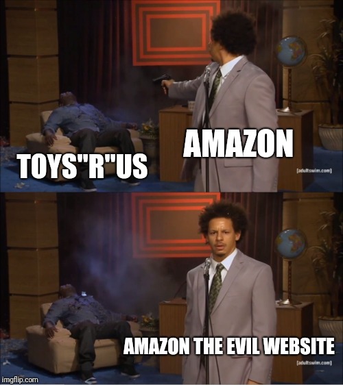 Amazon is evil | AMAZON; TOYS"R"US; AMAZON THE EVIL WEBSITE | image tagged in memes,who killed hannibal,toys r us,toysrus,amazon | made w/ Imgflip meme maker