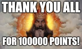 Thank you all! | THANK YOU ALL; FOR 100000 POINTS! | image tagged in thanks,medieval week,monty python | made w/ Imgflip meme maker