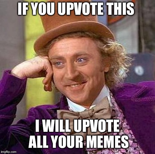 Creepy Condescending Wonka | IF YOU UPVOTE THIS; I WILL UPVOTE ALL YOUR MEMES | image tagged in memes,creepy condescending wonka | made w/ Imgflip meme maker