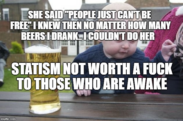 Archlord Awake | SHE SAID "PEOPLE JUST CAN'T BE FREE" I KNEW THEN NO MATTER HOW MANY BEERS I DRANK.. I COULDN'T DO HER; STATISM NOT WORTH A FUCK TO THOSE WHO ARE AWAKE | image tagged in archlord awake | made w/ Imgflip meme maker