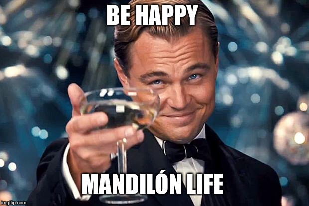 Happy Birthday | BE HAPPY; MANDILÓN LIFE | image tagged in happy birthday | made w/ Imgflip meme maker
