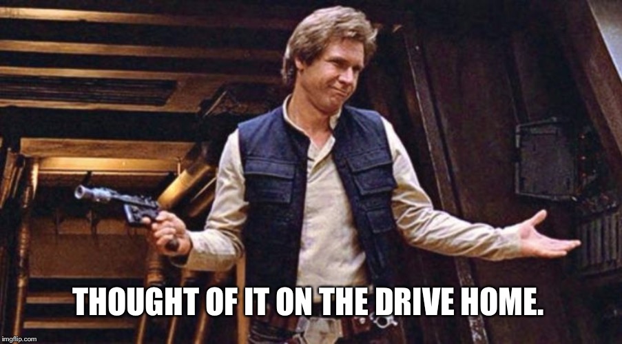 THOUGHT OF IT ON THE DRIVE HOME. | made w/ Imgflip meme maker