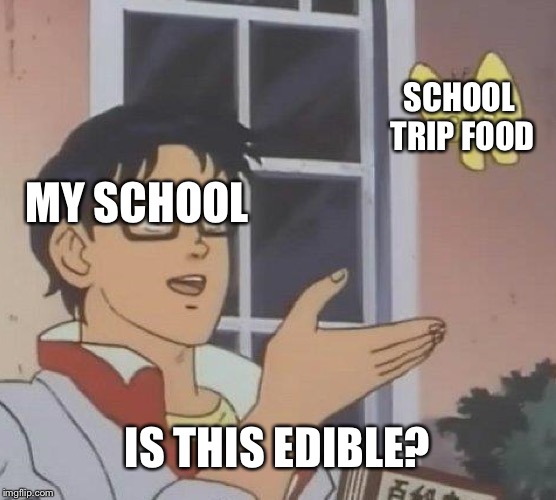 Just came back from a residential and the food was awful so... ( ͡° ͜ʖ ͡°) | SCHOOL TRIP FOOD; MY SCHOOL; IS THIS EDIBLE? | image tagged in memes,is this a pigeon,school,food | made w/ Imgflip meme maker