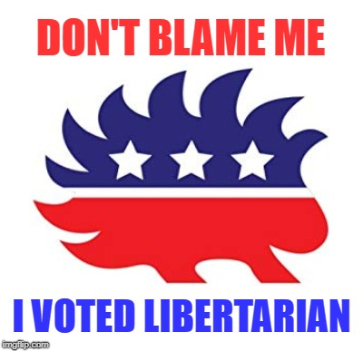 Libertarian Porcupine | DON'T BLAME ME; I VOTED LIBERTARIAN | image tagged in libertarian,liberty,freedom,individualism,free market,marijuana | made w/ Imgflip meme maker