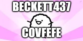 ASDF Movie Muffin | BECKETT437; COVFEFE | image tagged in asdf movie muffin | made w/ Imgflip meme maker