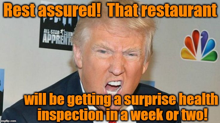 Rest assured!  That restaurant will be getting a surprise health inspection in a week or two! | image tagged in trump mad | made w/ Imgflip meme maker
