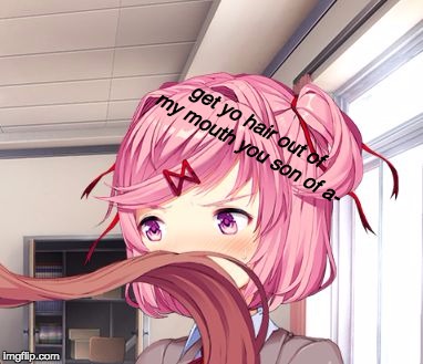 MONIKA WHY | get yo hair out of my mouth you son of a- | image tagged in monika why | made w/ Imgflip meme maker
