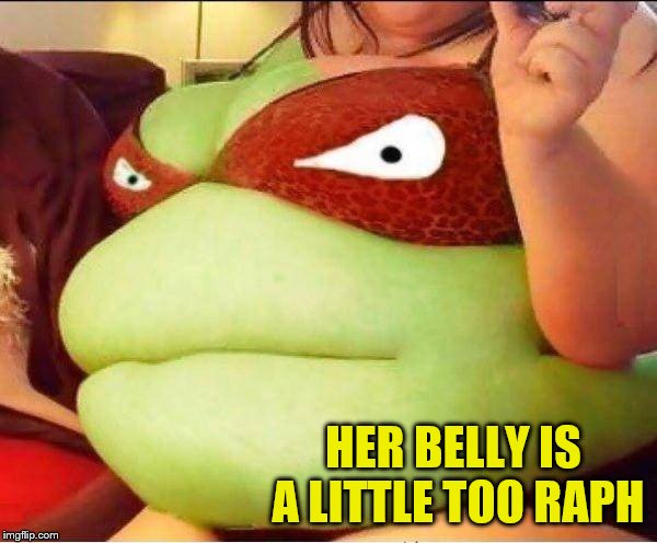 HER BELLY IS A LITTLE TOO RAPH | made w/ Imgflip meme maker