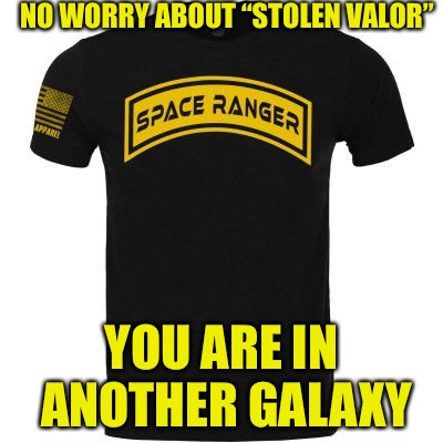 Uncommon Valor  | NO WORRY ABOUT “STOLEN VALOR”; YOU ARE IN ANOTHER GALAXY | image tagged in stolen valor,space,spaceballs,thief,college liberal,occupy democrats | made w/ Imgflip meme maker