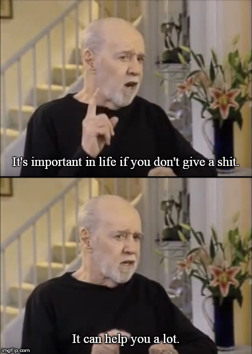 George Carlin (May 12, 1937 – June 22, 2008) | It's important in life if you don't give a shit. It can help you a lot. | image tagged in george carlin,comedian,i don't give a shit,comedy,self help,inspirational memes,Superstonk | made w/ Imgflip meme maker