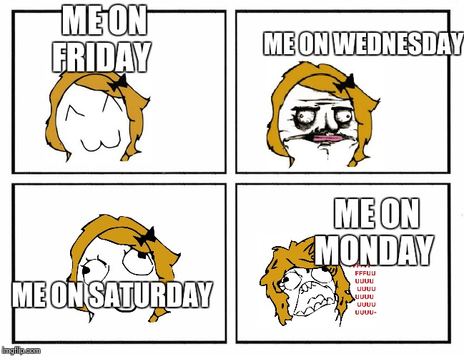 Rage Comic Template | ME ON FRIDAY; ME ON WEDNESDAY; ME ON MONDAY; ME ON SATURDAY | image tagged in rage comic template | made w/ Imgflip meme maker