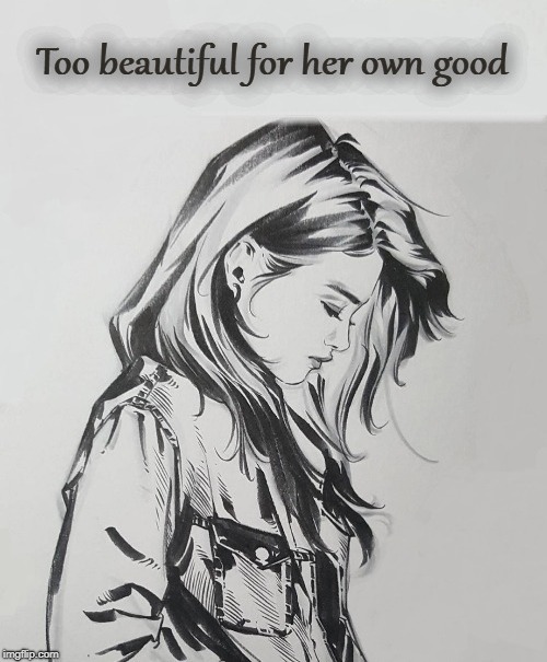 Too Beautiful For Her Own Good | image tagged in beautiful,artwork,beautiful woman,sad | made w/ Imgflip meme maker