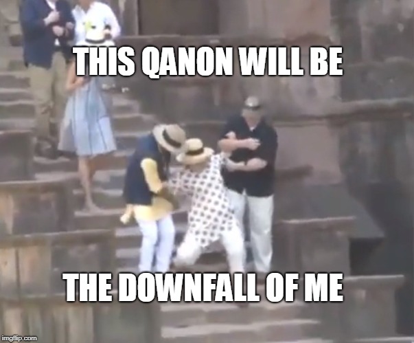 Hillary falling | THIS QANON WILL BE; THE DOWNFALL OF ME | image tagged in hillary falling | made w/ Imgflip meme maker