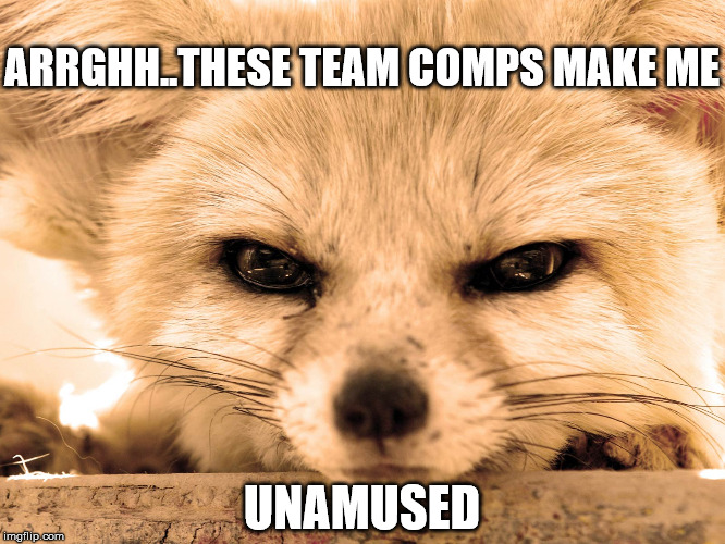 Dealing with Cheese Team Comps or 'Cancer' comps. | ARRGHH..THESE TEAM COMPS MAKE ME; UNAMUSED | image tagged in grump fenn | made w/ Imgflip meme maker