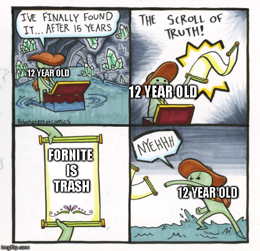 fortnite is trash | 12 YEAR OLD; 12 YEAR OLD; FORNITE IS TRASH; 12 YEAR OLD | image tagged in memes,the scroll of truth,fortnite | made w/ Imgflip meme maker