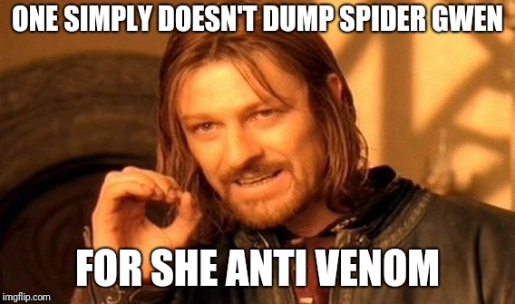 One Does Not Simply Meme | ONE SIMPLY DOESN'T DUMP SPIDER GWEN FOR SHE ANTI VENOM | image tagged in memes,one does not simply | made w/ Imgflip meme maker