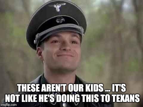 grammar nazi | THESE AREN’T OUR KIDS ... IT'S NOT LIKE HE'S DOING THIS TO TEXANS | image tagged in grammar nazi | made w/ Imgflip meme maker