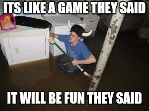 it will be fun they said | ITS LIKE A GAME THEY SAID; IT WILL BE FUN THEY SAID | image tagged in it will be fun they said | made w/ Imgflip meme maker
