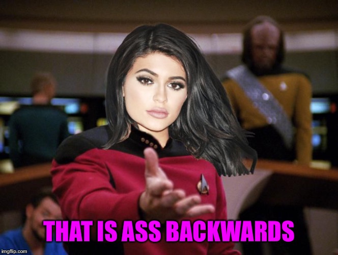 Kylie on Deck | THAT IS ASS BACKWARDS | image tagged in kylie on deck | made w/ Imgflip meme maker