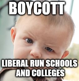 Skeptical Baby Meme |  BOYCOTT; LIBERAL RUN SCHOOLS AND COLLEGES | image tagged in memes,skeptical baby | made w/ Imgflip meme maker