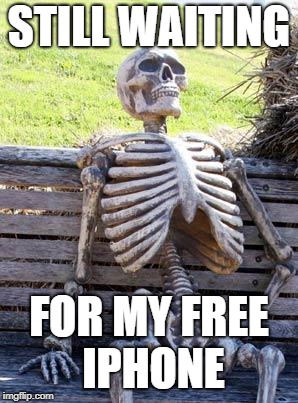 Waiting Skeleton Meme | STILL WAITING FOR MY FREE IPHONE | image tagged in memes,waiting skeleton | made w/ Imgflip meme maker