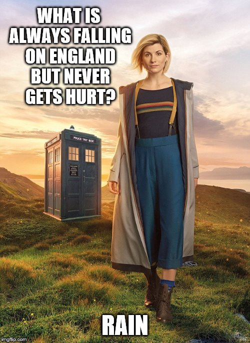 13th Doctor falls | WHAT IS ALWAYS FALLING ON ENGLAND BUT NEVER GETS HURT? RAIN | image tagged in doctor who,tardis | made w/ Imgflip meme maker