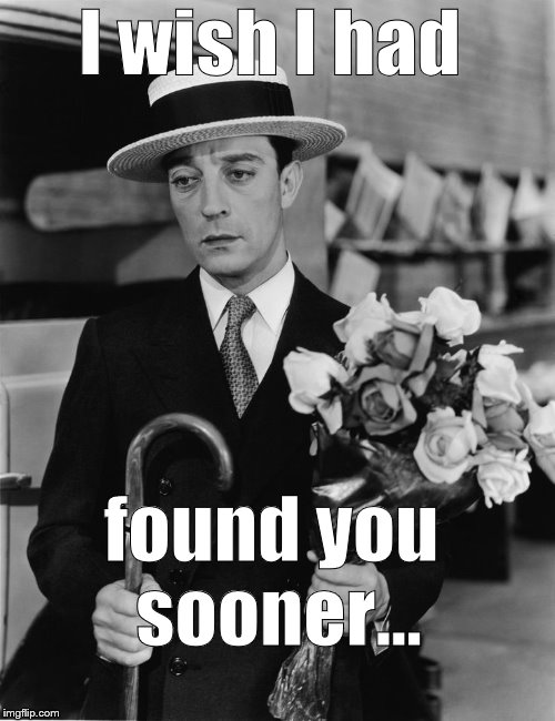 kiss & make up, Buster | I wish I had found you sooner... | image tagged in kiss & make up buster | made w/ Imgflip meme maker