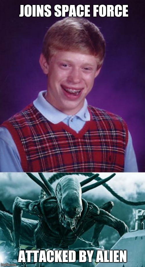 Bad Luck Space Force Brian | JOINS SPACE FORCE; ATTACKED BY ALIEN | image tagged in bad luck brian | made w/ Imgflip meme maker