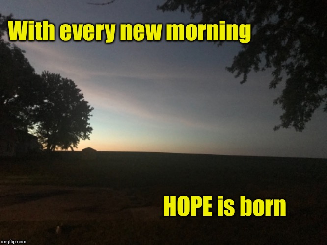 Hope is born | With every new morning; HOPE is born | image tagged in meme,inspirational memes,hope,live,new beginnings,faith | made w/ Imgflip meme maker
