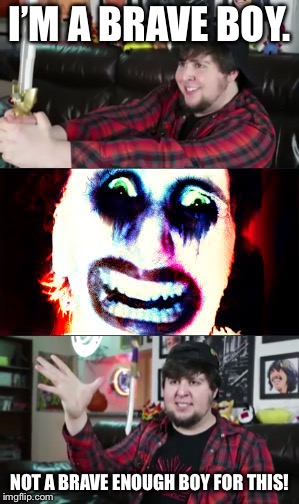 I’M A BRAVE BOY. NOT A BRAVE ENOUGH BOY FOR THIS! | image tagged in jontron,cursed image | made w/ Imgflip meme maker