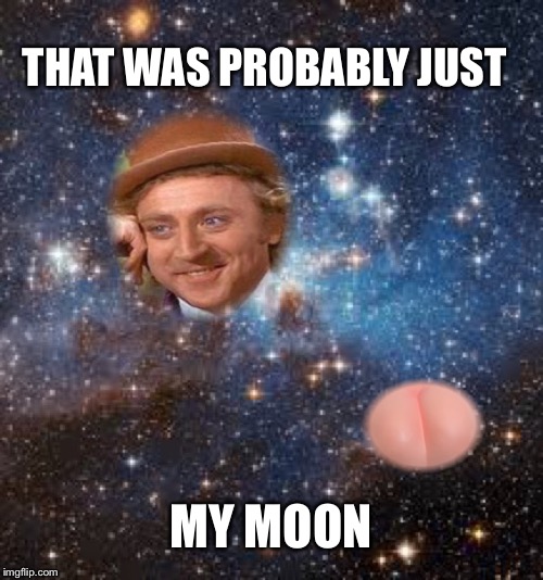THAT WAS PROBABLY JUST MY MOON | made w/ Imgflip meme maker