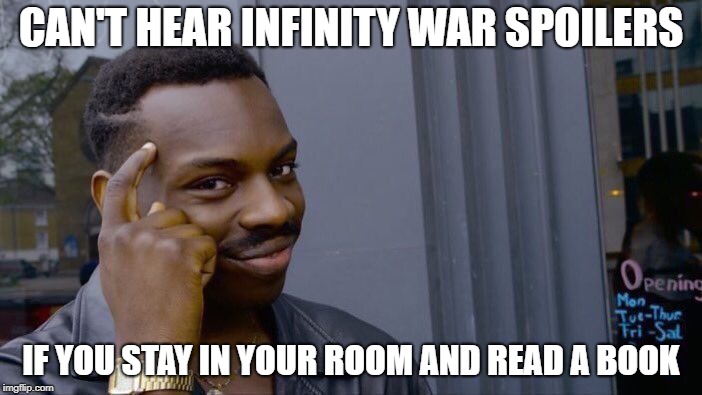 It's coming out on dvd soon, can I come out now? | CAN'T HEAR INFINITY WAR SPOILERS; IF YOU STAY IN YOUR ROOM AND READ A BOOK | image tagged in memes,roll safe think about it | made w/ Imgflip meme maker
