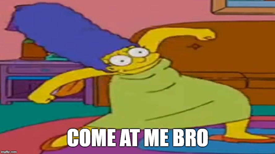 Marge Krumping | COME AT ME BRO | image tagged in the simpsons | made w/ Imgflip meme maker