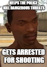 Good Guy GTA SA | HELPS THE POLICE KILL DANGEROUS THREATS; GETS ARRESTED FOR SHOOTING | image tagged in good guy gta sa,gta sa,gta san andreas,cj,carl johnson | made w/ Imgflip meme maker