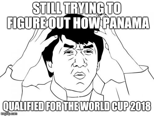 Jackie Chan WTF Meme | STILL TRYING TO FIGURE OUT HOW PANAMA; QUALIFIED FOR THE WORLD CUP 2018 | image tagged in memes,jackie chan wtf | made w/ Imgflip meme maker