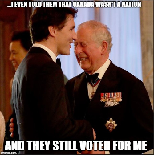 Justin laughs | ...I EVEN TOLD THEM THAT CANADA WASN'T A NATION; AND THEY STILL VOTED FOR ME | image tagged in justin and charles,justin trudeau,stupid liberals,stupid voters,canada | made w/ Imgflip meme maker