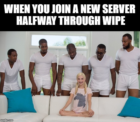 WHEN YOU JOIN A NEW SERVER HALFWAY THROUGH WIPE | image tagged in gaming,video game,porn,memes,server,twitch | made w/ Imgflip meme maker