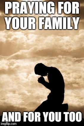 Morning Prayer | PRAYING FOR YOUR FAMILY; AND FOR YOU TOO | image tagged in morning prayer | made w/ Imgflip meme maker