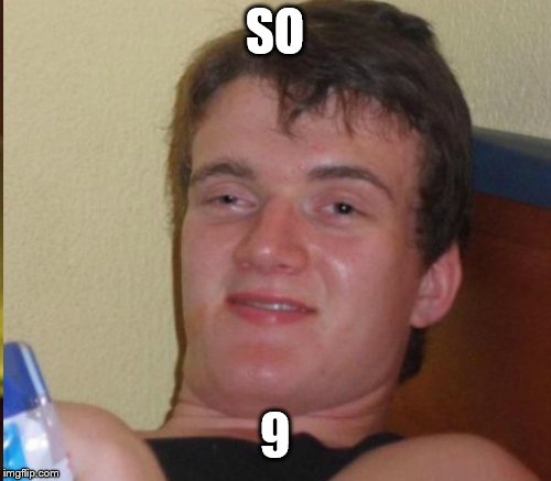 SO 9 | made w/ Imgflip meme maker