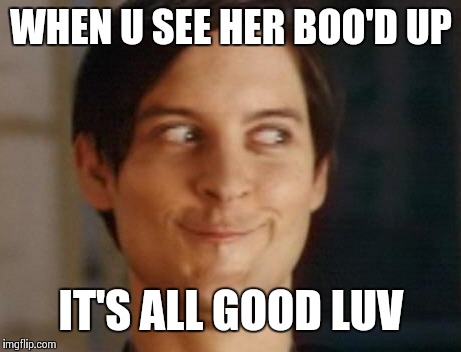 Spiderman Peter Parker Meme | WHEN U SEE HER BOO'D UP; IT'S ALL GOOD LUV | image tagged in memes,spiderman peter parker | made w/ Imgflip meme maker
