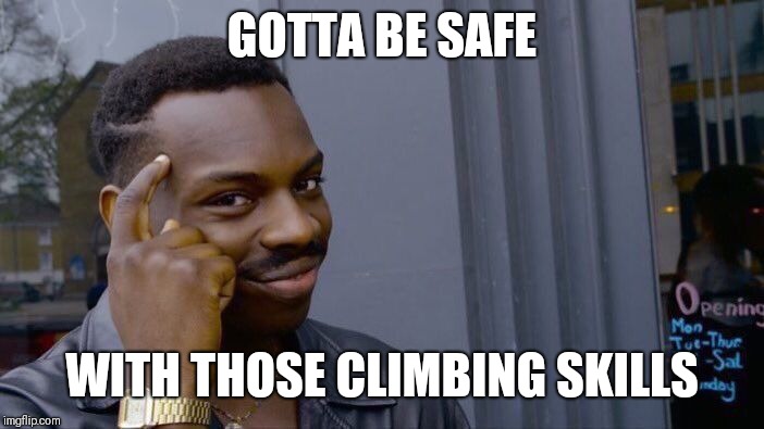 Roll Safe Think About It Meme | GOTTA BE SAFE WITH THOSE CLIMBING SKILLS | image tagged in memes,roll safe think about it | made w/ Imgflip meme maker