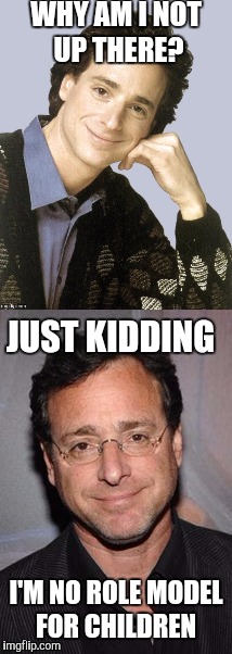 WHY AM I NOT UP THERE? I'M NO ROLE MODEL FOR CHILDREN JUST KIDDING | made w/ Imgflip meme maker