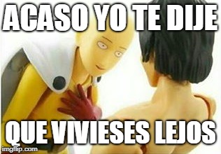 Carribbean One Punch Man | ACASO YO TE DIJE; QUE VIVIESES LEJOS | image tagged in carribbean one punch man | made w/ Imgflip meme maker