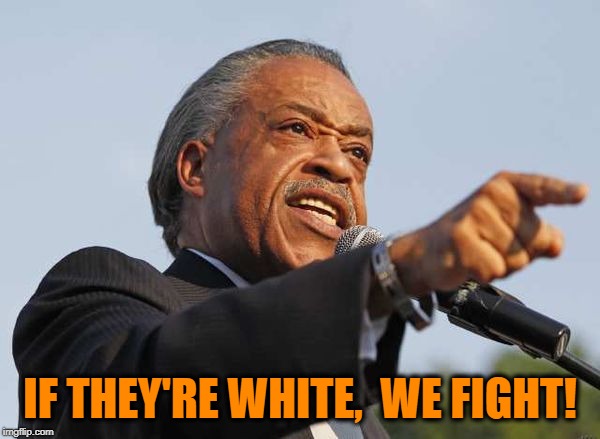 IF THEY'RE WHITE,  WE FIGHT! | made w/ Imgflip meme maker