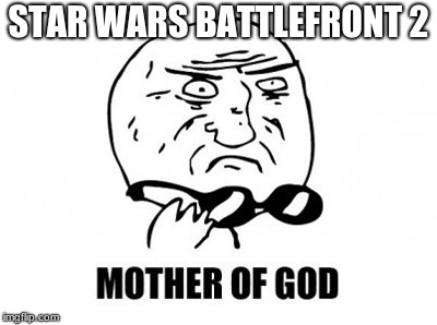 Mother Of God Meme | STAR WARS BATTLEFRONT 2 | image tagged in memes,mother of god | made w/ Imgflip meme maker